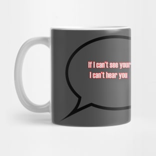 If I can't see your lips, I can't hear you. Mug